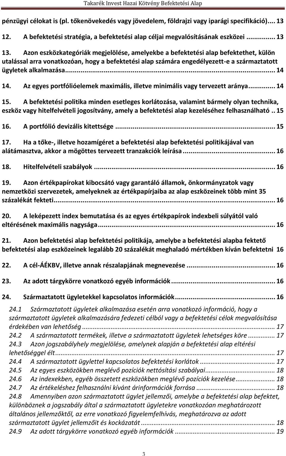 .. 14 14. Az egyes portfólióelemek maximális, illetve minimális vagy tervezett aránya... 14 15.