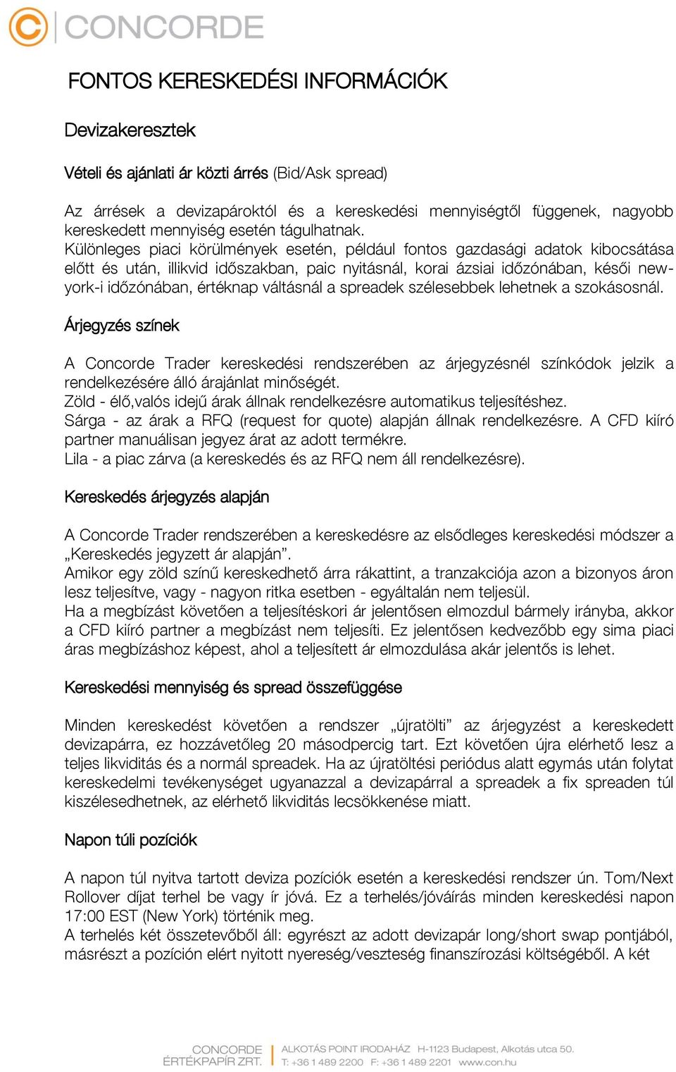 Különleges piaci körülmények esetén, például fontos gazdasági adatok kibocsátása előtt és után, illikvid időszakban, paic nyitásnál, korai ázsiai időzónában, késői newyork-i időzónában, értéknap