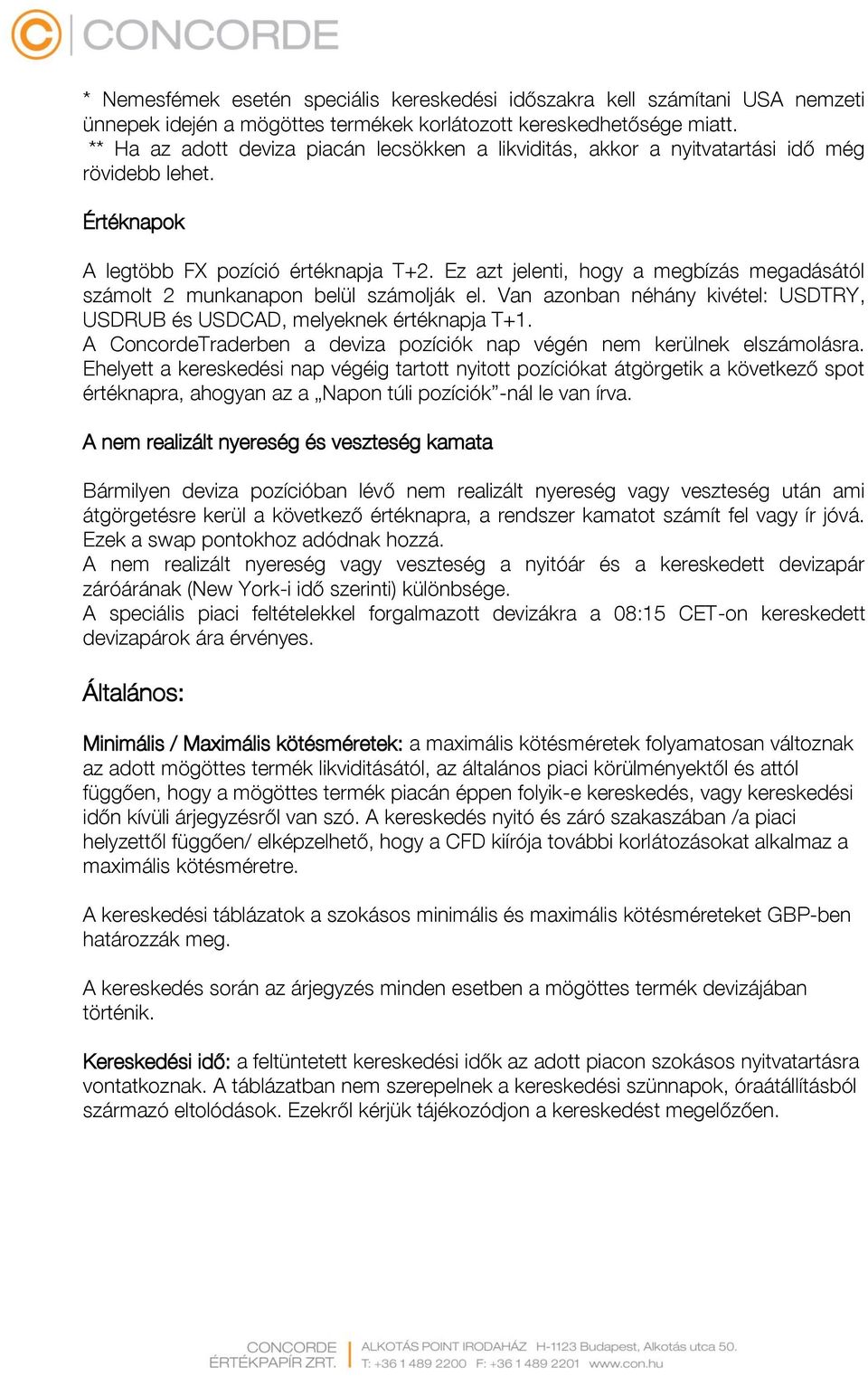 Ez azt jelenti, hogy a megbízás megadásától számolt 2 munkanapon belül számolják el. Van azonban néhány kivétel: USDTRY, USDRUB és USDCAD, melyeknek értéknapja T+1.