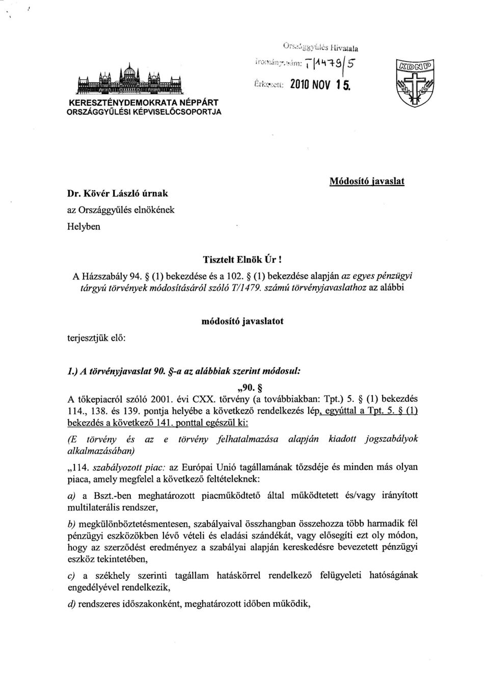 (1) bekezdése alapján az egyes pénzügyi tárgyú törvények módosításáról szóló T/1479. számú törvényjavaslathoz az alábbi terjesztjük el ő : módosító javaslatot 1.) A törvényjavaslat 90.
