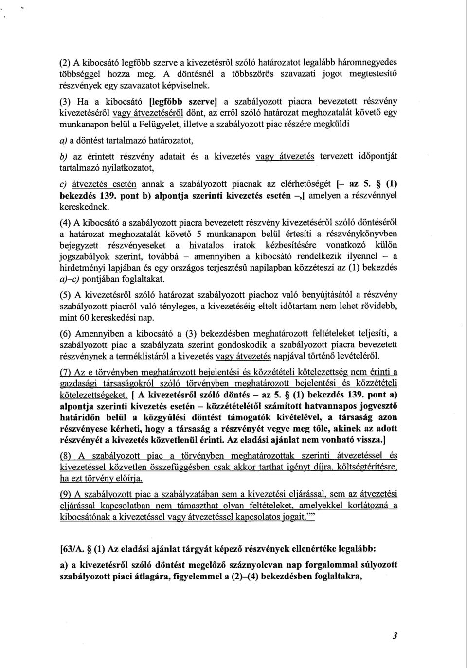 (3) Ha a kibocsátó [legfőbb szerve] a szabályozott piacra bevezetett részvény kivezetéséről vagy átvezetéséről dönt, az erről szóló határozat meghozatalát követ ő egy munkanapon belül a Felügyelet,