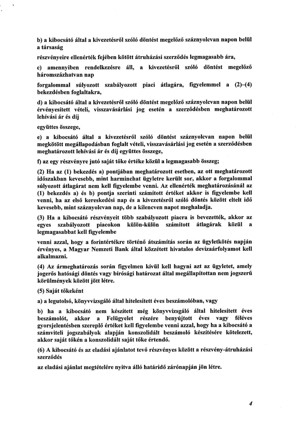 a kivezetésr ől szóló döntést megelőző száznyolcvan napon belü l érvényesített vételi, visszavásárlási jog esetén a szerz ődésben meghatározott lehívási ár és díj együttes összege, e) a kibocsátó