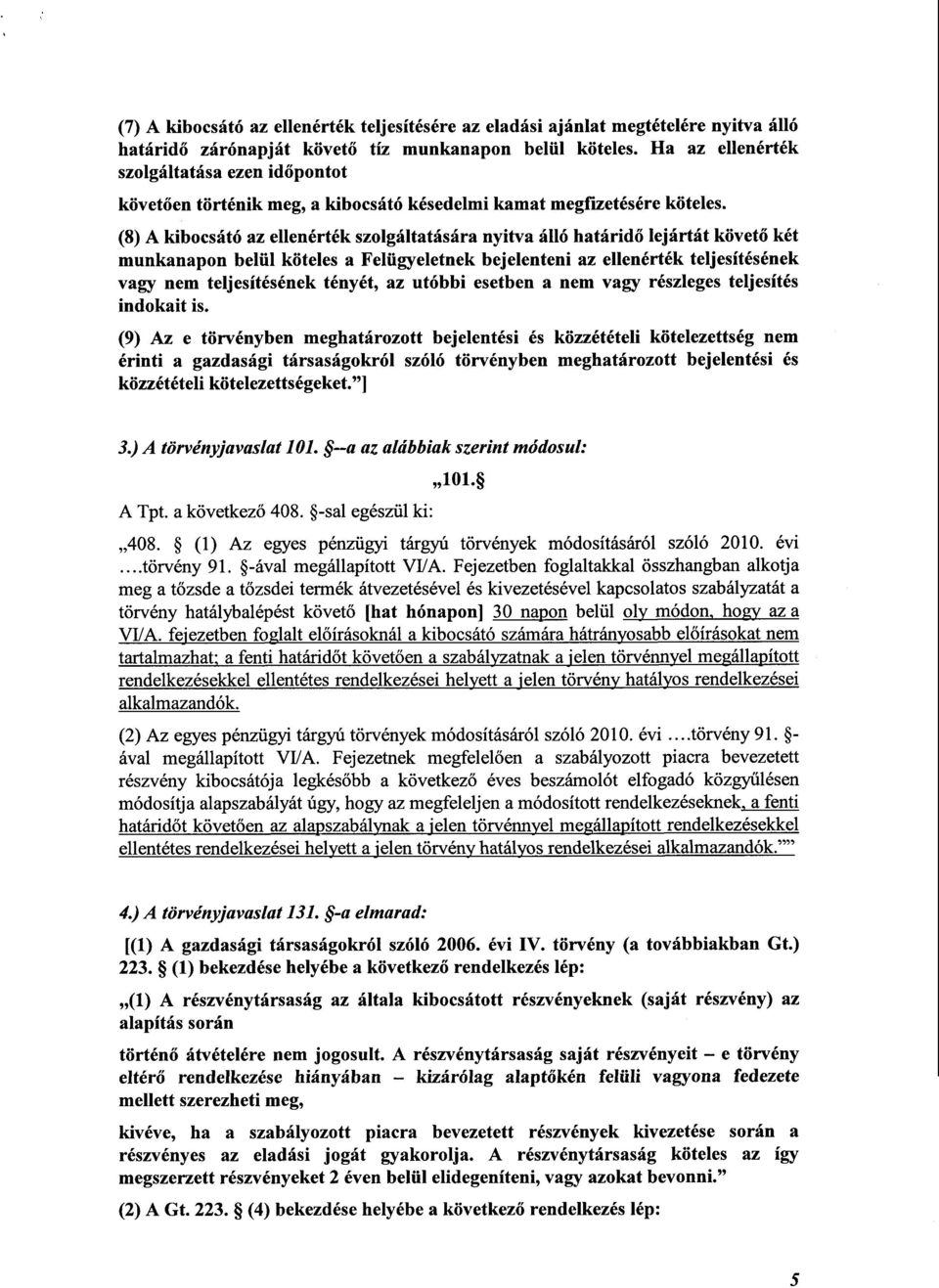 (8) A kibocsátó az ellenérték szolgáltatására nyitva álló határid ő lejártát követő két munkanapon belül köteles a Felügyeletnek bejelenteni az ellenérték teljesítéséne k vagy nem teljesítésének