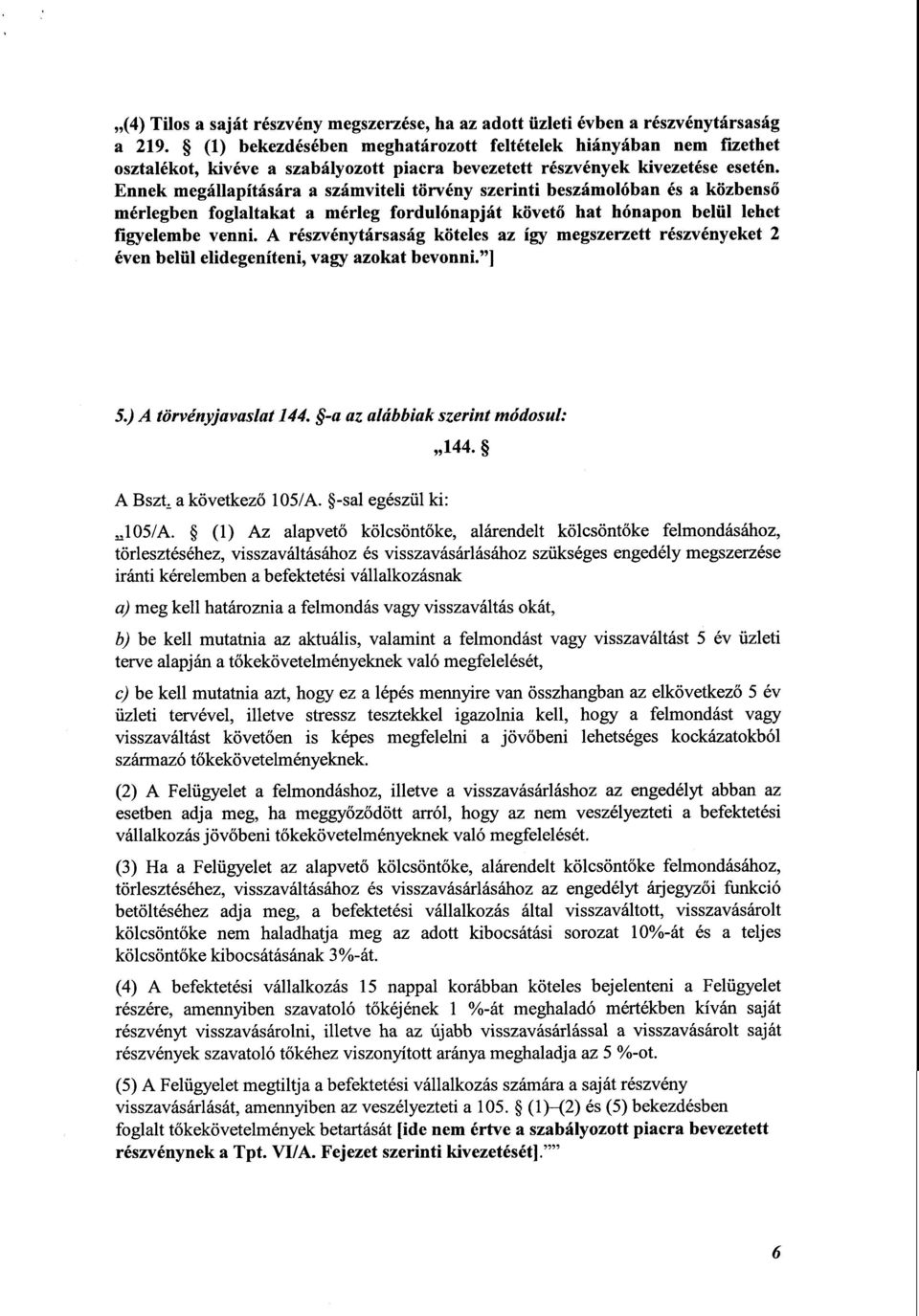 Ennek megállapítására a számviteli törvény szerinti beszámolóban és a közbens ő mérlegben foglaltakat a mérleg fordulónapját követő hat hónapon belül lehet figyelembe venni.
