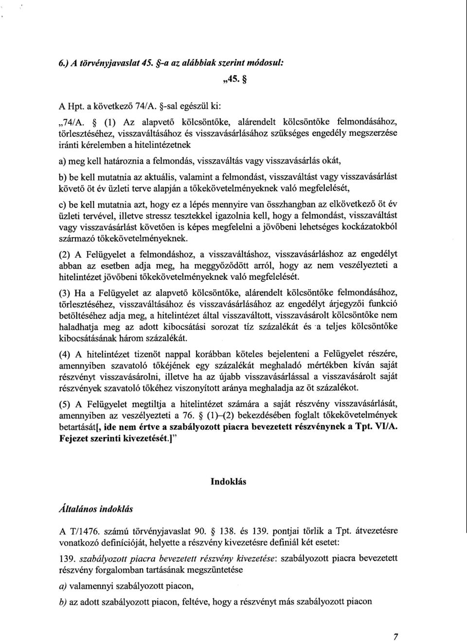 kell határoznia a felmondás, visszaváltás vagy visszavásárlás okát, b) be kell mutatnía az aktuális, valamint a felmondást, visszaváltást vagy visszavásárlás t követő öt év üzleti terve alapján a t
