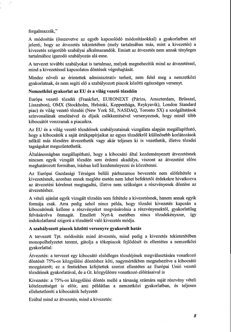 A tervezet további szabályokat is tartalmaz, melyek megnehezítik mind az átvezetéssel, mind a kivezetéssel kapcsolatos döntések végrehajtását.