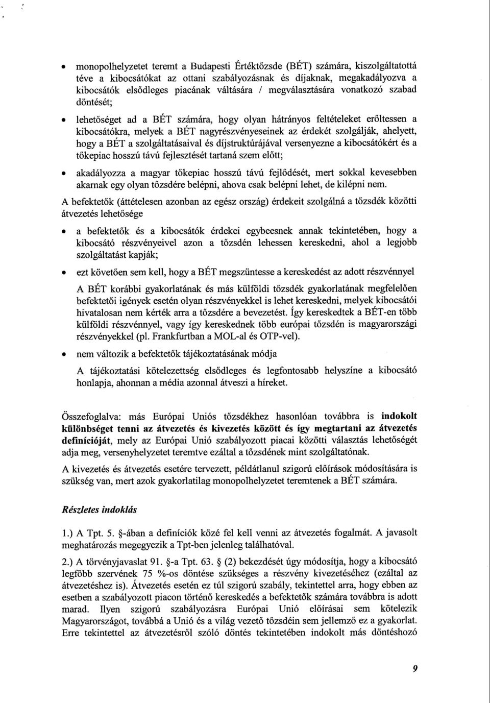 ahelyett, hogy a BÉT a szolgáltatásaival és díjstruktúrájával versenyezne a kibocsátókért és a tőkepiac hosszú távú fejlesztését tartaná szem el őtt ; akadályozza a magyar tőkepiac hosszú távú fejl