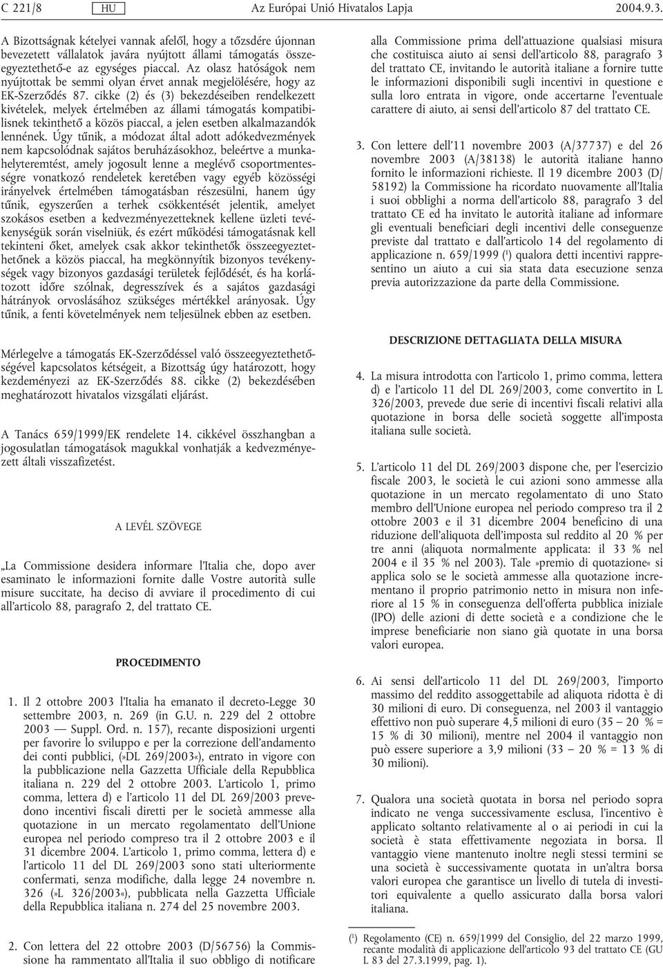 cikke (2) és (3) bekezdéseiben rendelkezett kivételek, melyek értelmében az állami támogatás kompatibilisnek tekinthető a közös piaccal, a jelen esetben alkalmazandók lennének.