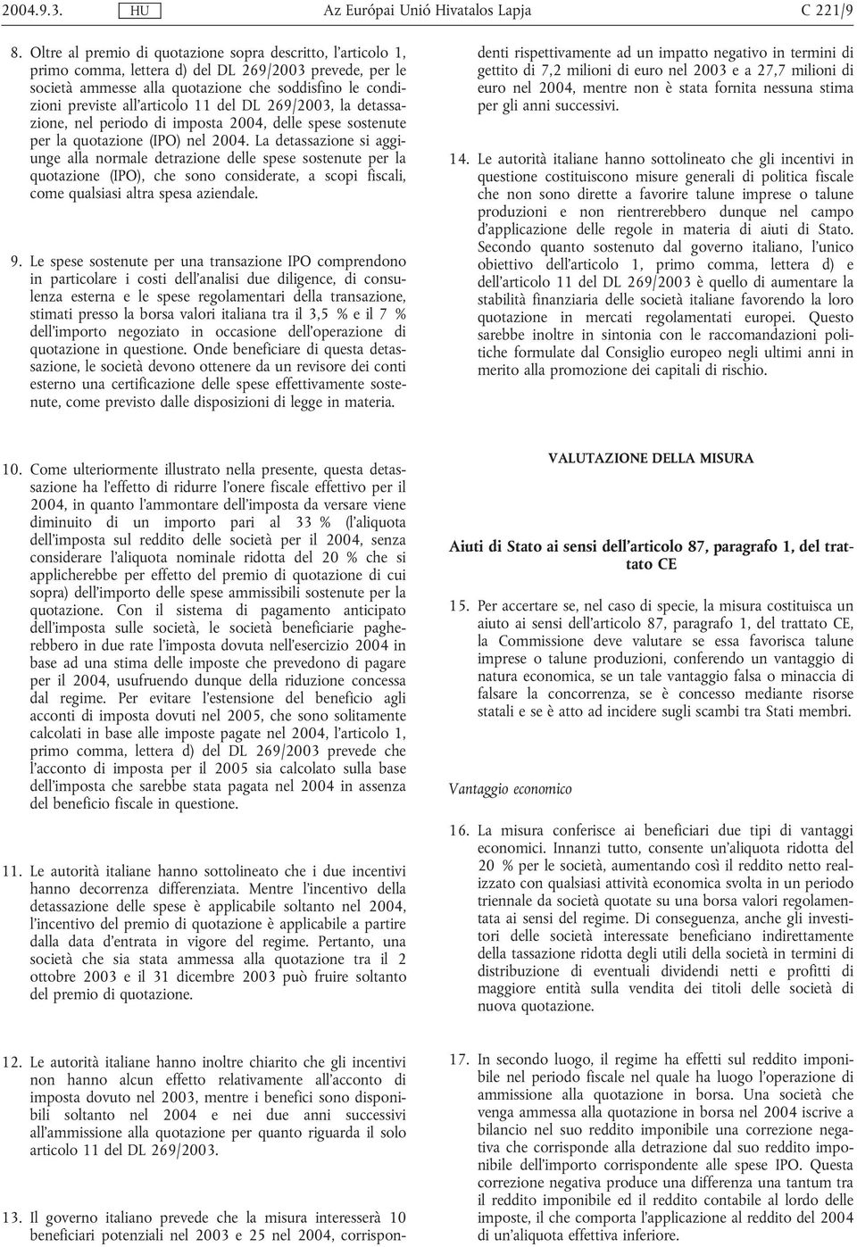 11 del DL 269/2003, la detassazione, nel periodo di imposta 2004, delle spese sostenute per la quotazione (IPO) nel 2004.