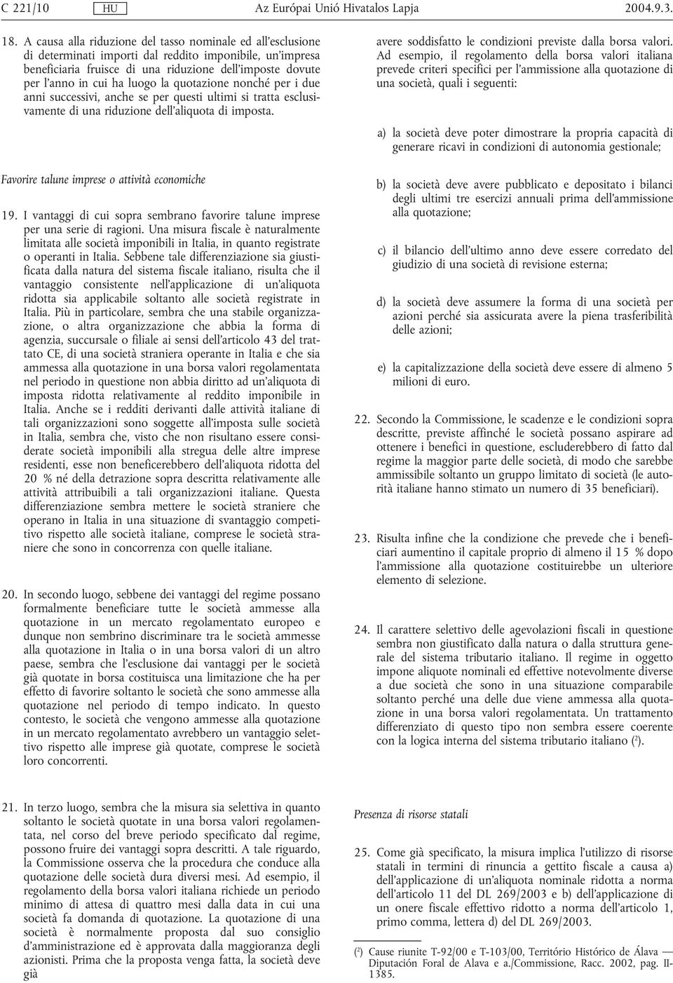 luogo la quotazione nonché per i due anni successivi, anche se per questi ultimi si tratta esclusivamente di una riduzione dell'aliquota di imposta. Favorire talune imprese o attività economiche 19.