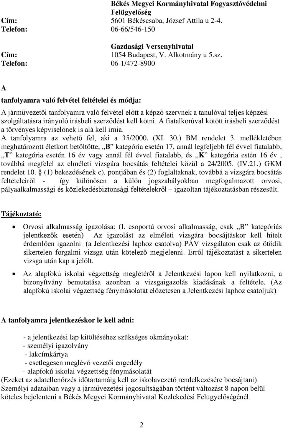 Telefon: 06-1/472-8900 A tanfolyamra való felvétel feltételei és módja: A járművezetői tanfolyamra való felvétel előtt a képző szervnek a tanulóval teljes képzési szolgáltatásra irányuló írásbeli