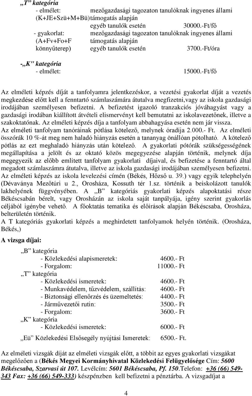 -Ft/fő Az elméleti képzés díját a tanfolyamra jelentkezéskor, a vezetési gyakorlat díját a vezetés megkezdése előtt kell a fenntartó számlaszámára átutalva megfizetni,vagy az iskola gazdasági
