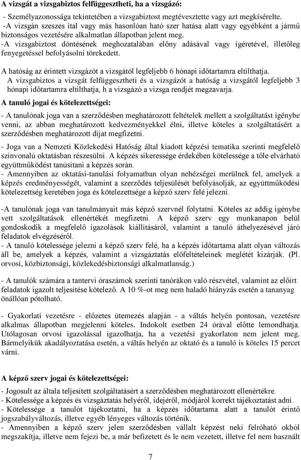 -A vizsgabiztost döntésének meghozatalában előny adásával vagy ígéretével, illetőleg fenyegetéssel befolyásolni törekedett.