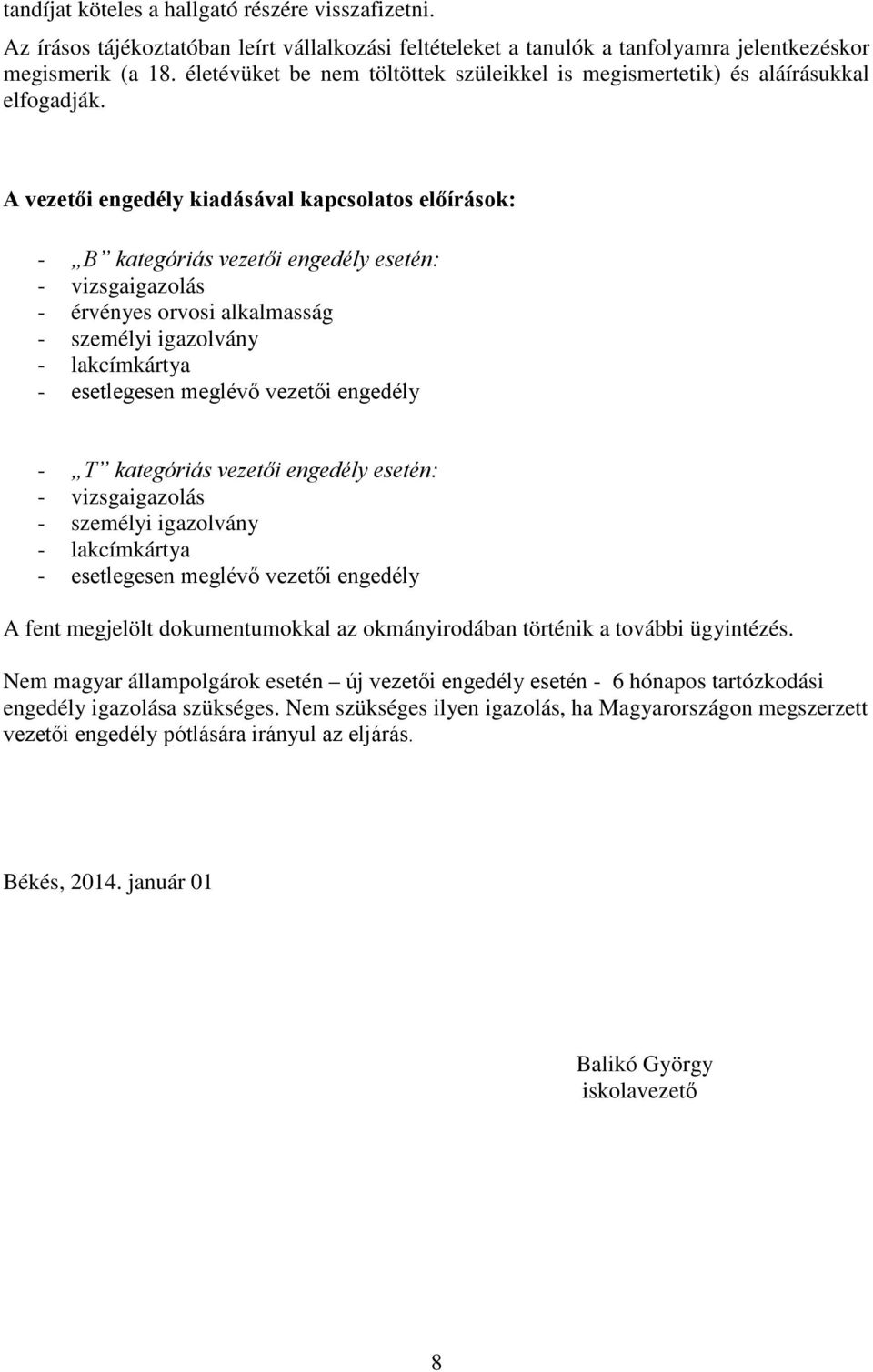 A vezetői engedély kiadásával kapcsolatos előírások: - B kategóriás vezetői engedély esetén: - vizsgaigazolás - érvényes orvosi alkalmasság - személyi igazolvány - lakcímkártya - esetlegesen meglévő