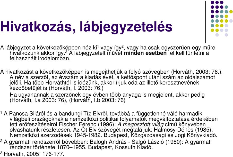 A név a szerzőt, az évszám a kiadás évét, a kettőspont utáni szám az oldalszámot jelöli. Ha több Horváthtól is idézünk, akkor írjuk oda az illető keresztnevének kezdőbetűjét is (Horváth, I. 2003: 76.