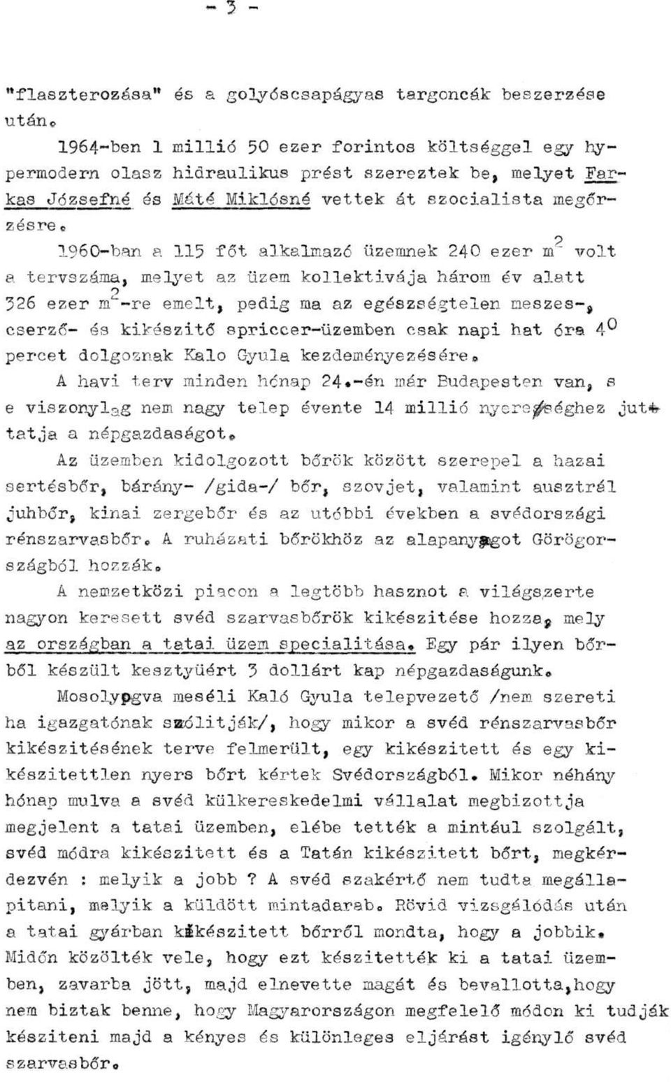1960-ban a 115 főt alkalmazó üzemnek 240 ezer m2 volt a tervszáma, melyet az üzem kollektívája három év alatt 326 ezer m2-re emelt, pedig ma az egészségtelen meszes-, cserző- és kikészítő spriccer