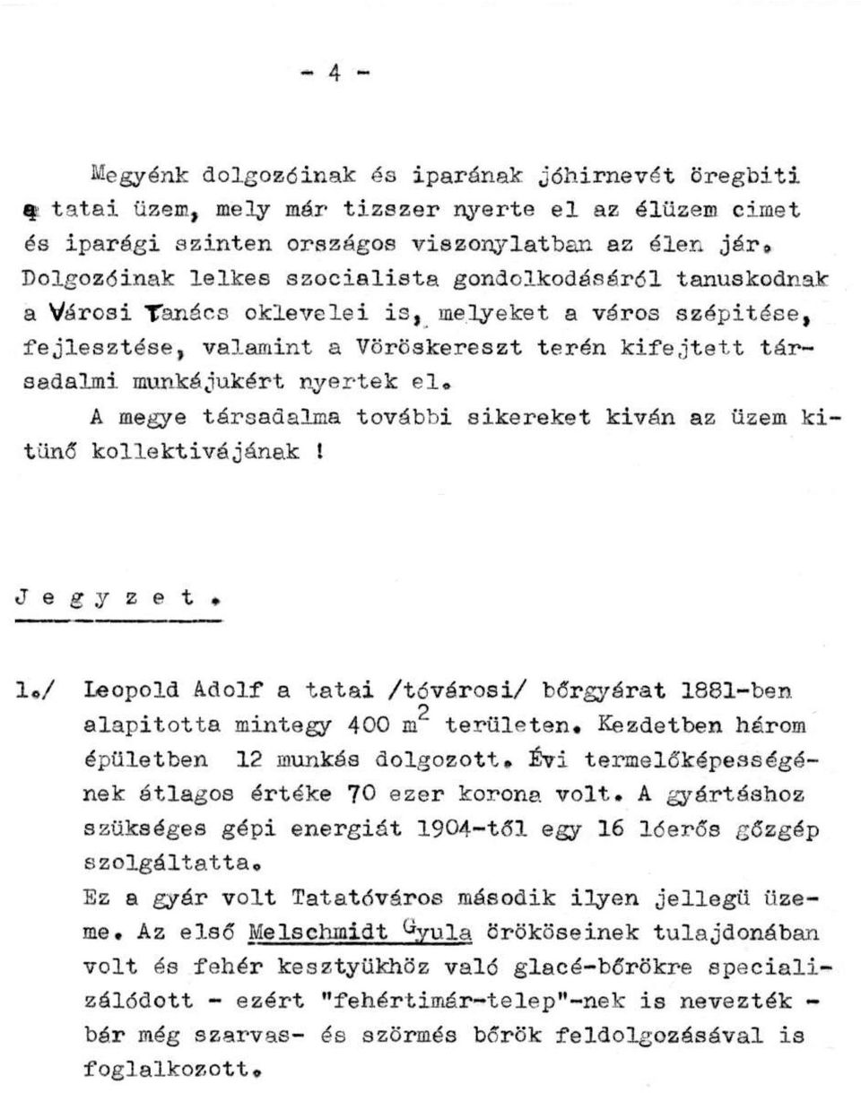 nyertek el. A megye társadalma további sikereket kíván az üzem kitűnő kollektívájának! J e g y z e t. 1./ Leopold Adolf a tatai /tóvárosi/ bőrgyárat 1881-ben alapította mintegy 400 m2 területen.