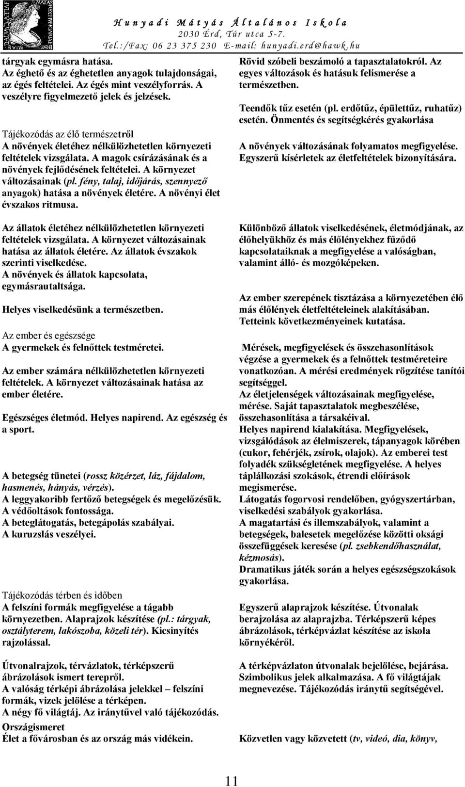 fény, talaj, időjárás, szennyező anyagok) hatása a növények életére. A növényi élet évszakos ritmusa. Rövid szóbeli beszámoló a tapasztalatokról.