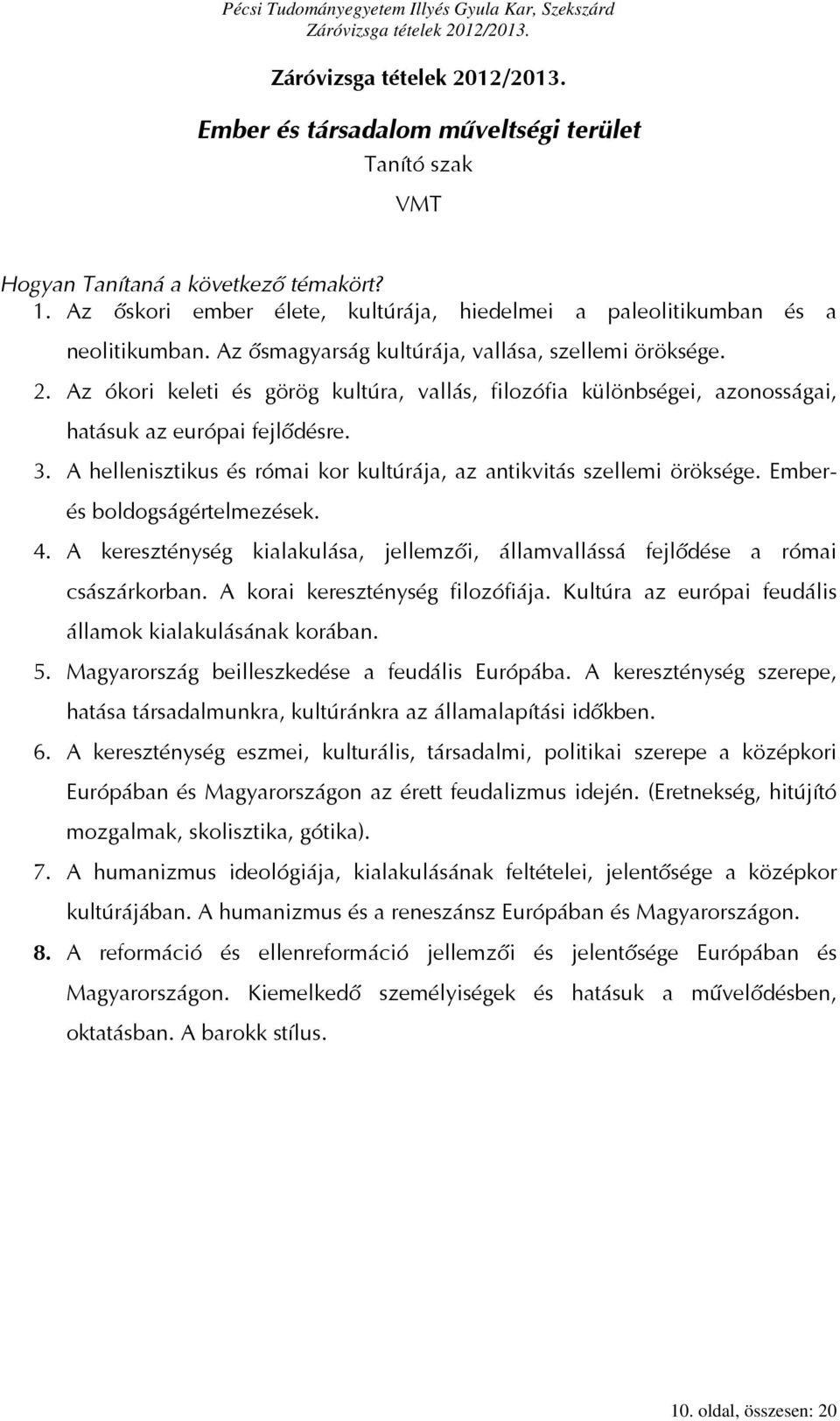 A hellenisztikus és római kor kultúrája, az antikvitás szellemi öröksége. Ember- és boldogságértelmezések. 4. A kereszténység kialakulása, jellemzői, államvallássá fejlődése a római császárkorban.