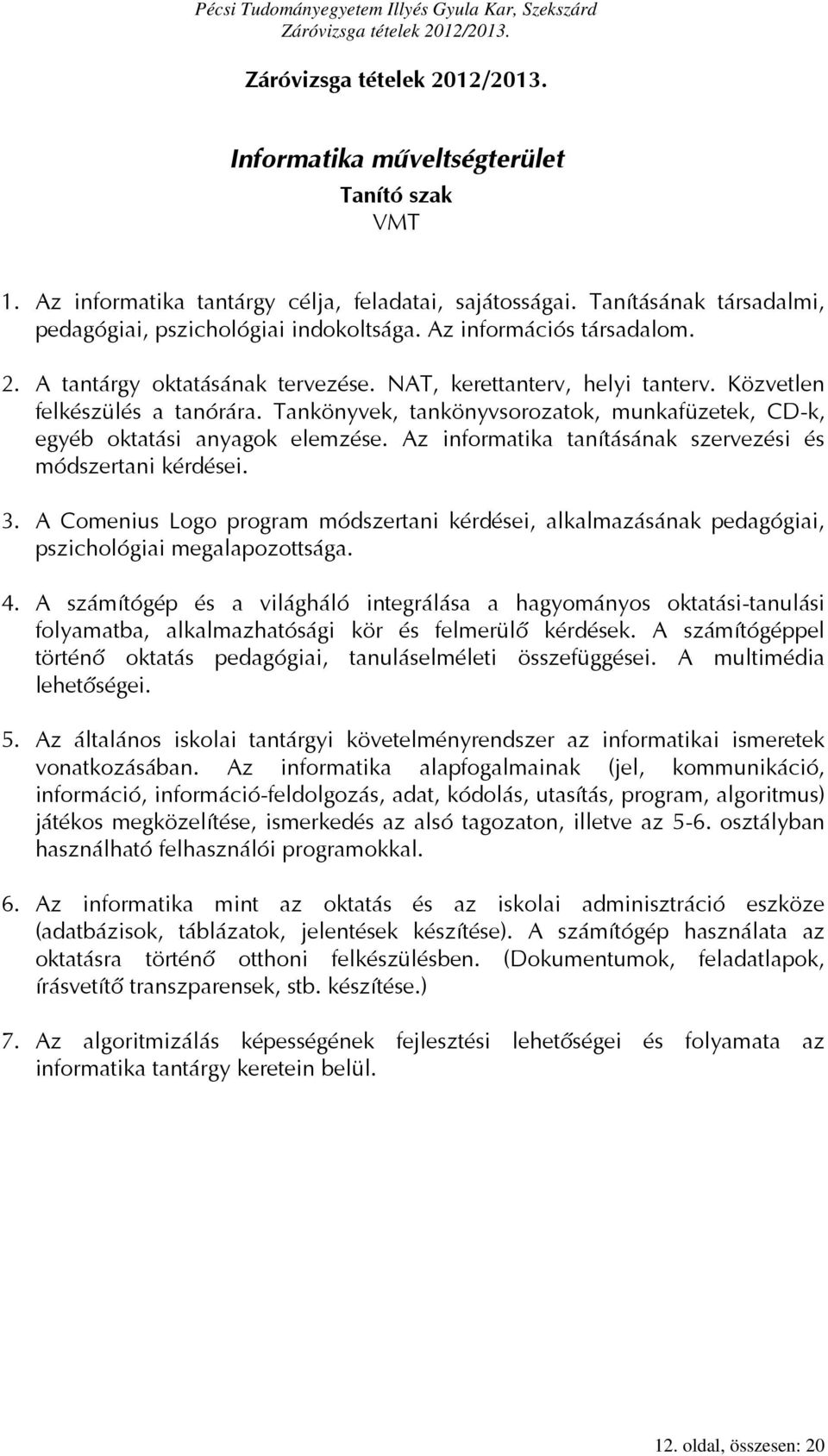 Az informatika tanításának szervezési és módszertani kérdései. 3. A Comenius Logo program módszertani kérdései, alkalmazásának pedagógiai, pszichológiai megalapozottsága. 4.