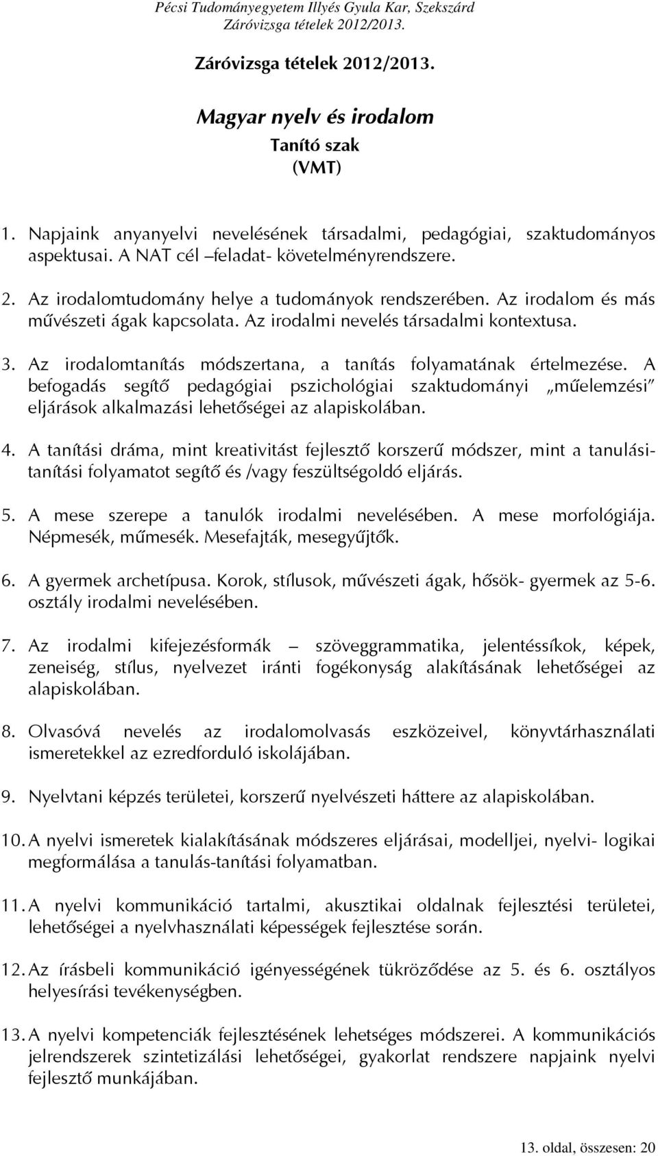 Az irodalomtanítás módszertana, a tanítás folyamatának értelmezése. A befogadás segítő pedagógiai pszichológiai szaktudományi műelemzési eljárások alkalmazási lehetőségei az alapiskolában. 4.