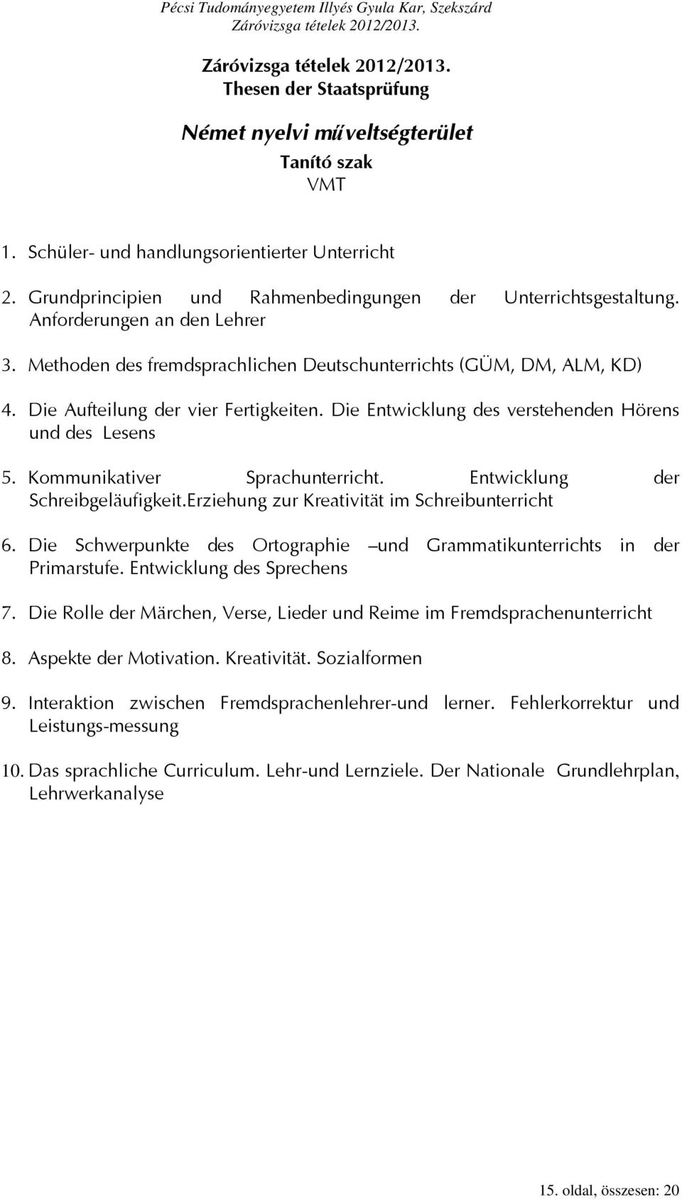 Kommunikativer Sprachunterricht. Entwicklung der Schreibgeläufigkeit.Erziehung zur Kreativität im Schreibunterricht 6. Die Schwerpunkte des Ortographie und Grammatikunterrichts in der Primarstufe.