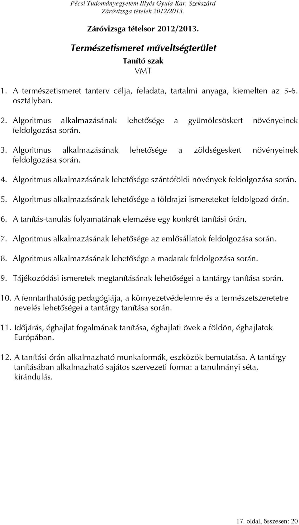 Algoritmus alkalmazásának lehetősége a földrajzi ismereteket feldolgozó órán. 6. A tanítás-tanulás folyamatának elemzése egy konkrét tanítási órán. 7.