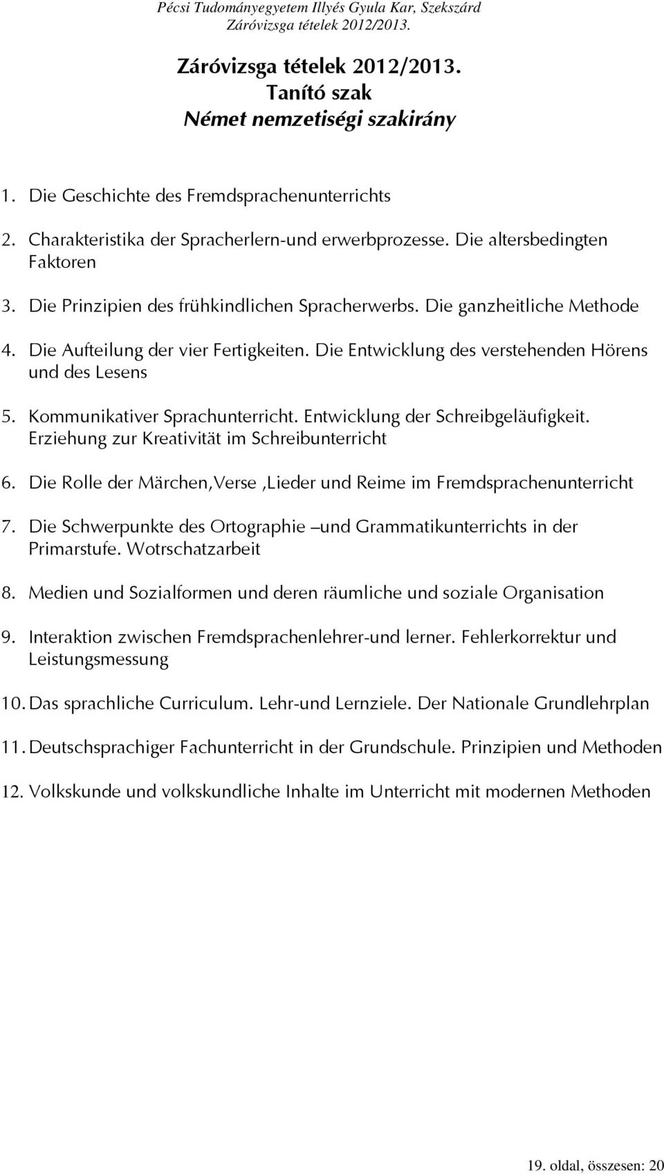 Kommunikativer Sprachunterricht. Entwicklung der Schreibgeläufigkeit. Erziehung zur Kreativität im Schreibunterricht 6. Die Rolle der Märchen,Verse,Lieder und Reime im Fremdsprachenunterricht 7.