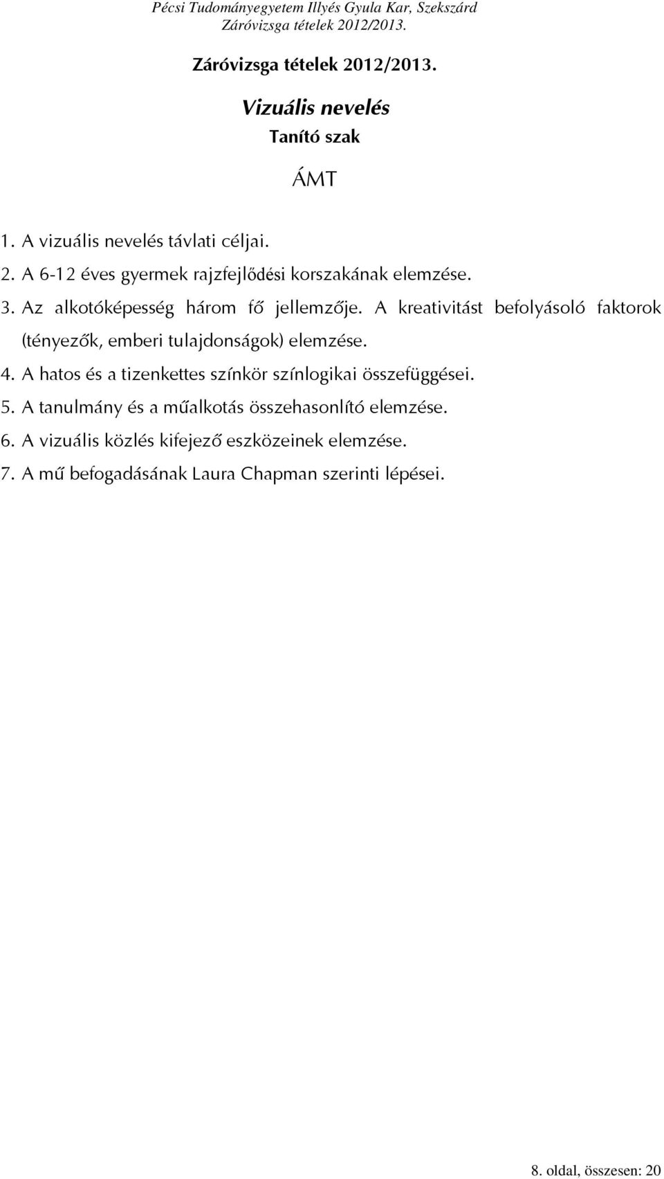 A hatos és a tizenkettes színkör színlogikai összefüggései. 5. A tanulmány és a műalkotás összehasonlító elemzése. 6.
