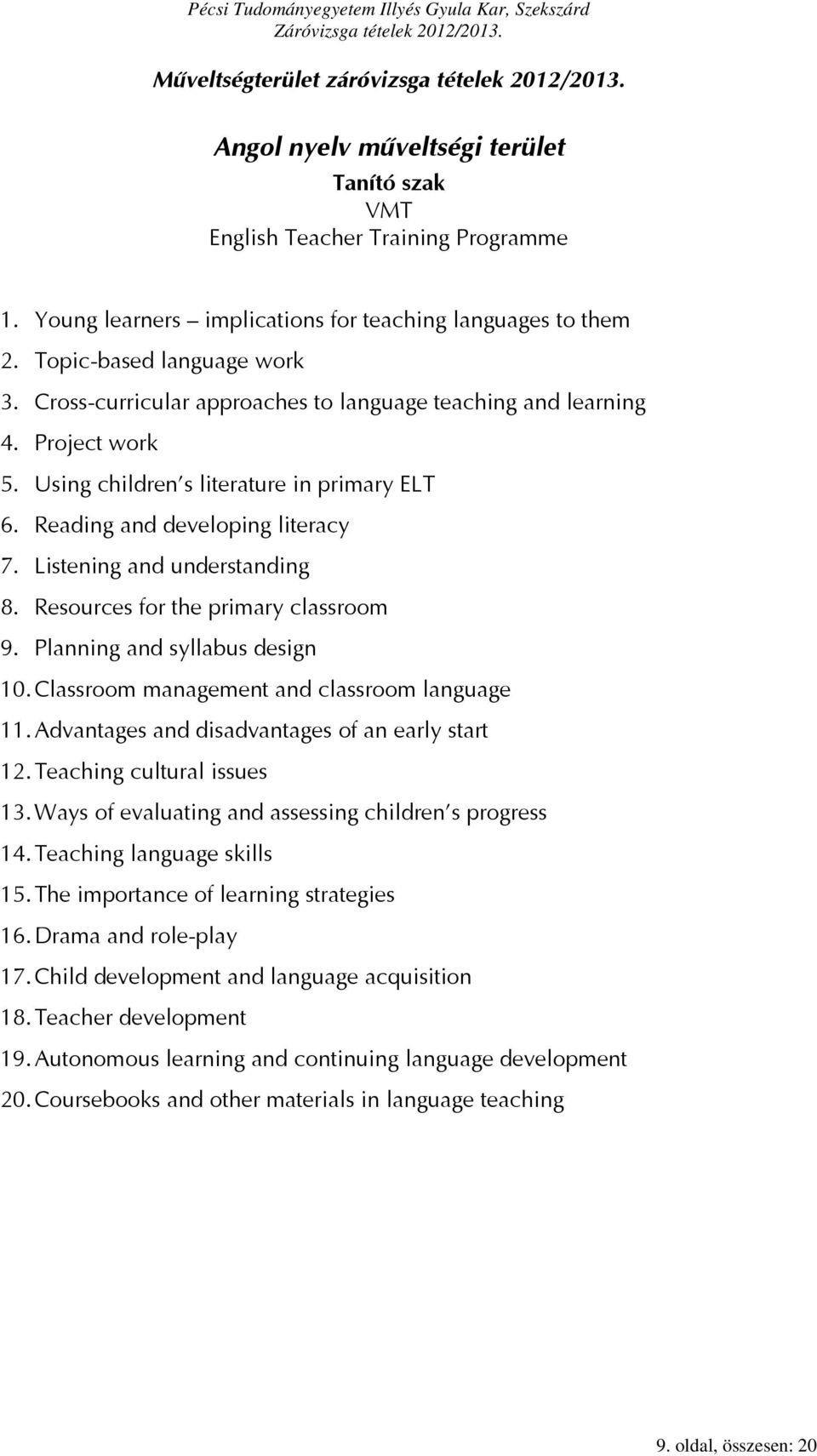 Listening and understanding 8. Resources for the primary classroom 9. Planning and syllabus design 10. Classroom management and classroom language 11.
