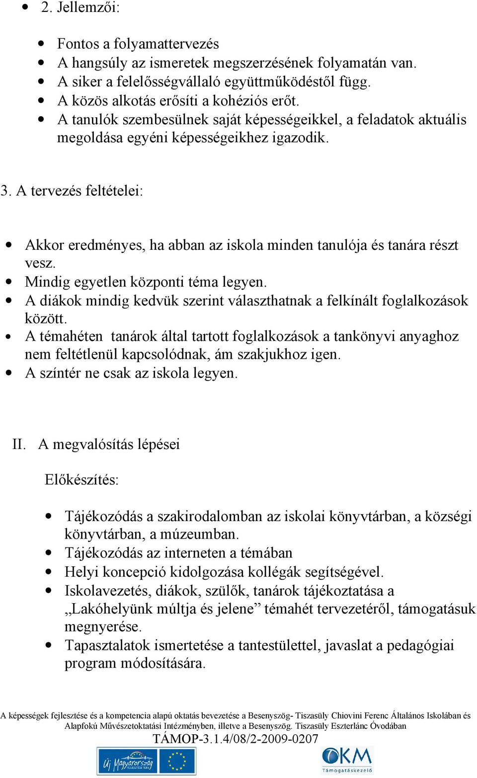 A tervezés feltételei: Akkor eredményes, ha abban az iskola minden tanulója és tanára részt vesz. Mindig egyetlen központi téma legyen.