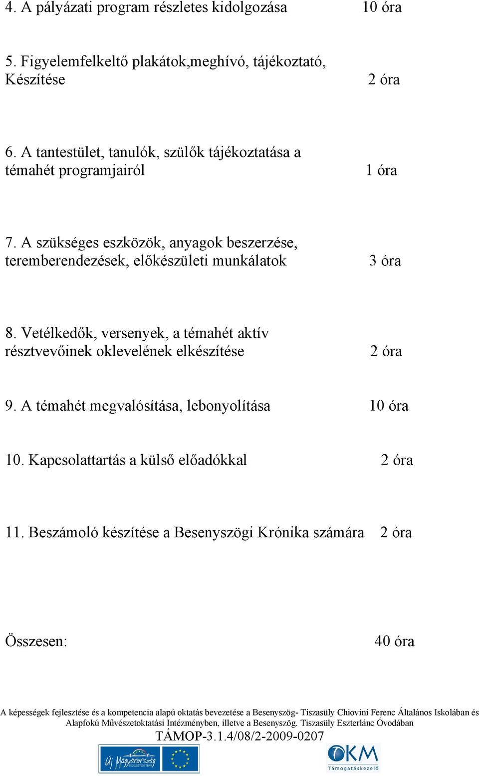 A szükséges eszközök, anyagok beszerzése, teremberendezések, előkészületi munkálatok 3 óra 8.