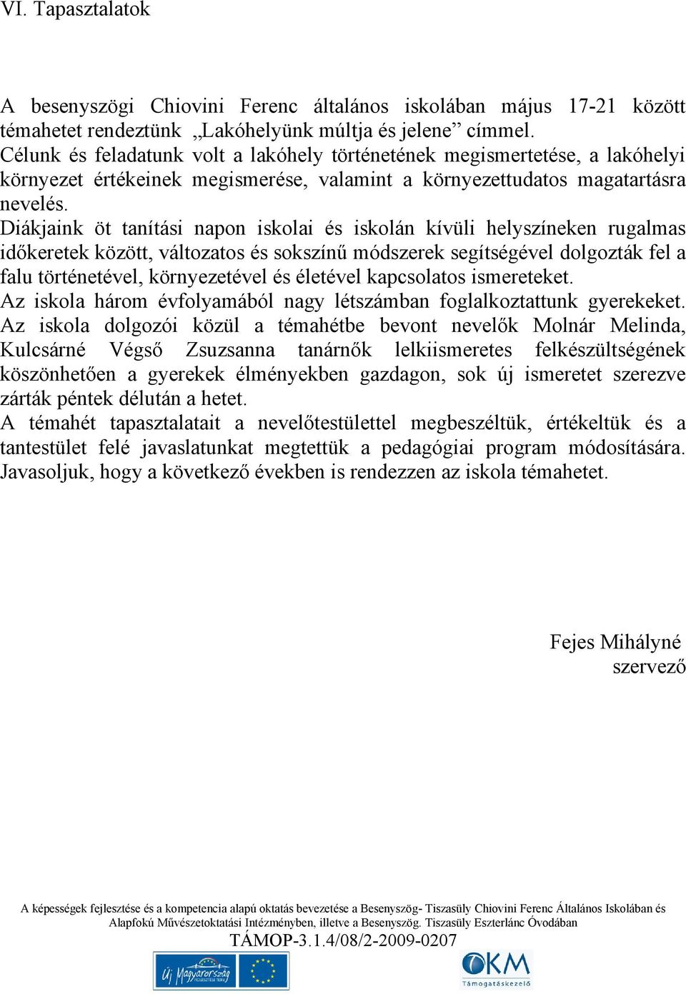 Diákjaink öt tanítási napon iskolai és iskolán kívüli helyszíneken rugalmas időkeretek között, változatos és sokszínű módszerek segítségével dolgozták fel a falu történetével, környezetével és