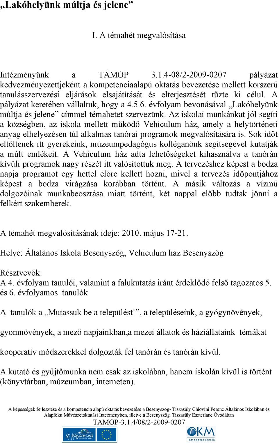 A pályázat keretében vállaltuk, hogy a 4.5.6. évfolyam bevonásával Lakóhelyünk múltja és jelene címmel témahetet szervezünk.