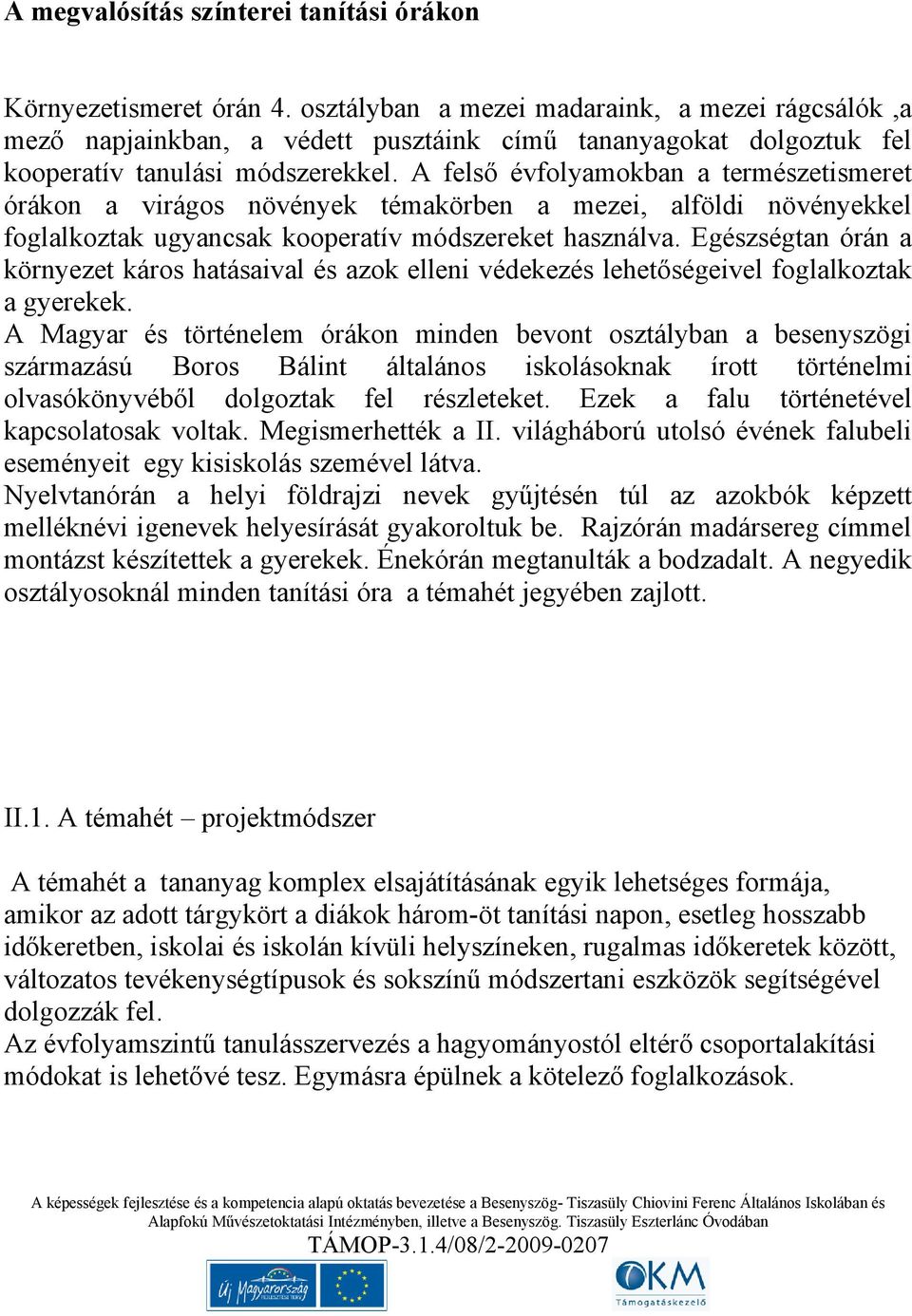 A felső évfolyamokban a természetismeret órákon a virágos növények témakörben a mezei, alföldi növényekkel foglalkoztak ugyancsak kooperatív módszereket használva.