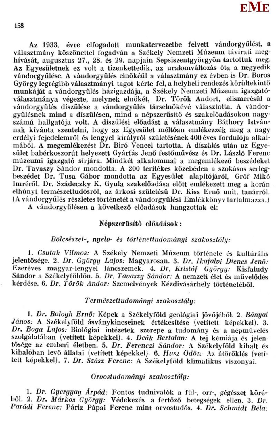 Boros György legrégibb választmányi tagot kérte fel, a helybeli rendezés körültekintő munkáját a vándorgyűlés házigazdája, a Székely Nemzeti úzeum igazgatóválasztmánya végezte, melynek elnökét, Dr.