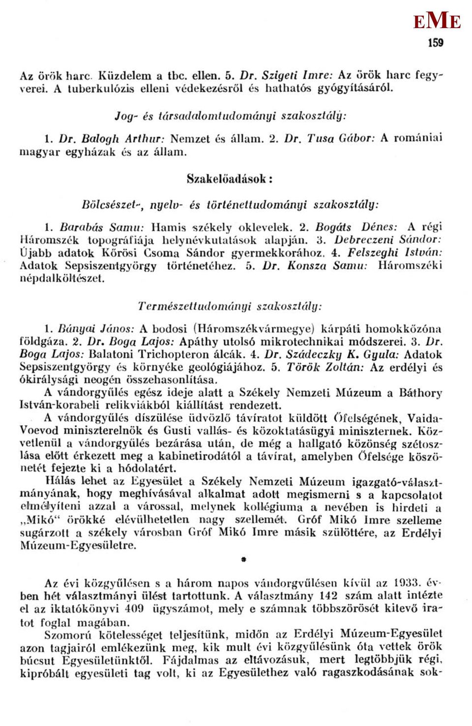Bogáts Dénes: A régi Háromszék topográfiája helynévkutatások alapján. 3. Debreczeni Sándor: Újabb adatok Körösi Csorna Sándor gyermekkorához. 4. Felszeghi István: Adatok Sepsiszentgyörgy történetéhez.