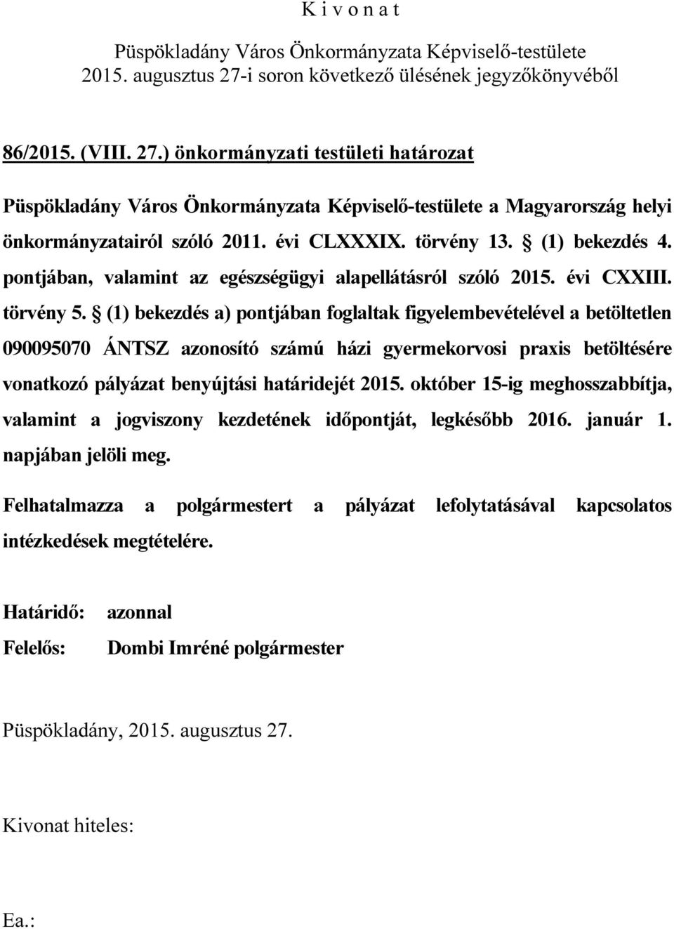 (1) bekezdés a) pontjában foglaltak figyelembevételével a betöltetlen 090095070 ÁNTSZ azonosító számú házi gyermekorvosi praxis betöltésére vonatkozó pályázat