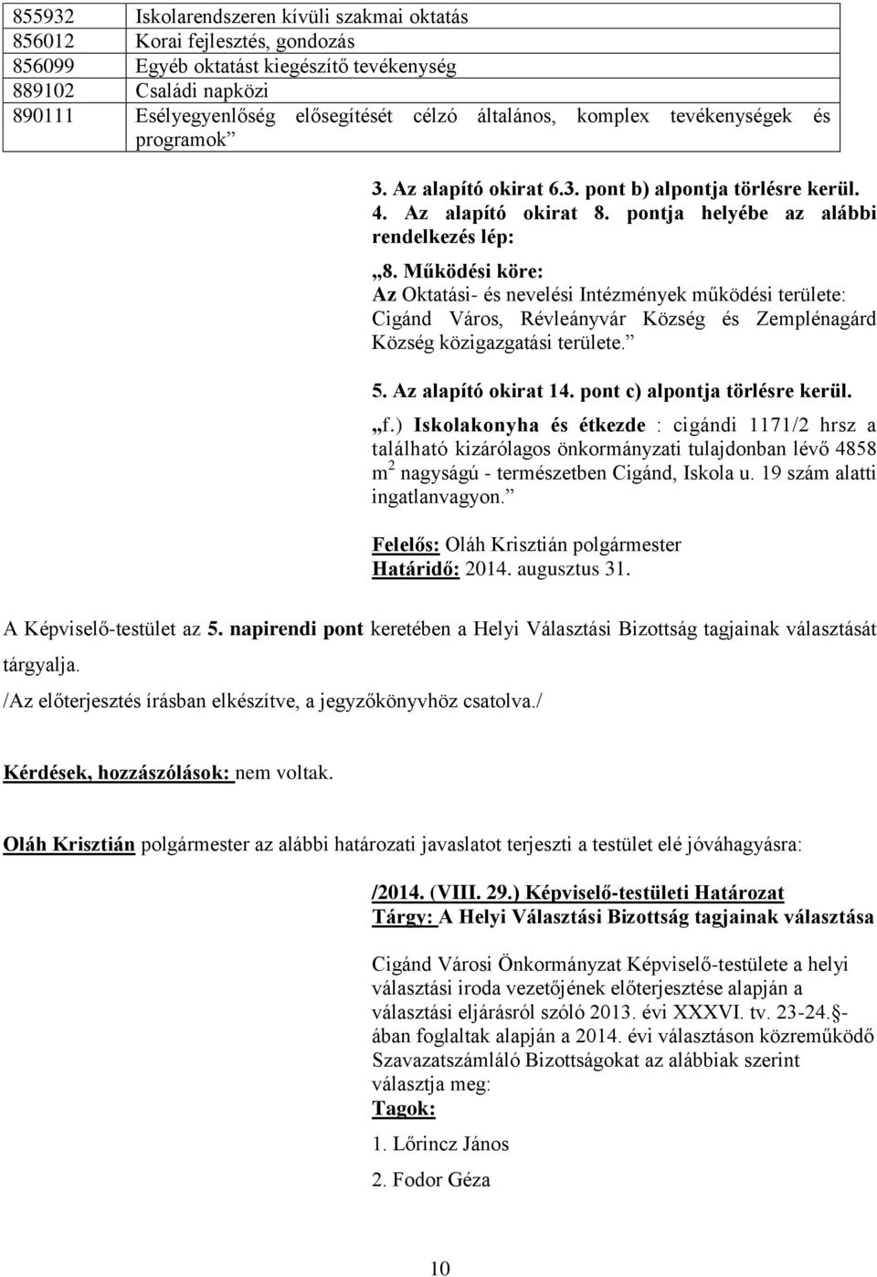 Működési köre: Az Oktatási- és nevelési Intézmények működési területe: Cigánd Város, Révleányvár Község és Zemplénagárd Község közigazgatási területe. 5. Az alapító okirat 14.