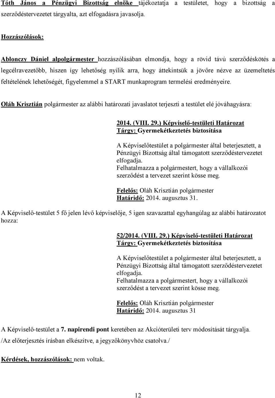 üzemeltetés feltételének lehetőségét, figyelemmel a START munkaprogram termelési eredményeire. Oláh Krisztián polgármester az alábbi határozati javaslatot terjeszti a testület elé jóváhagyásra: 2014.