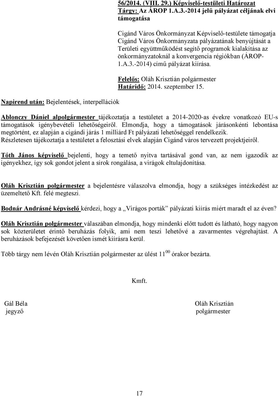 kialakítása az önkormányzatoknál a konvergencia régiókban (ÁROP- 1.A.3.-2014) című pályázat kiírása. Határidő: 2014. szeptember 15.