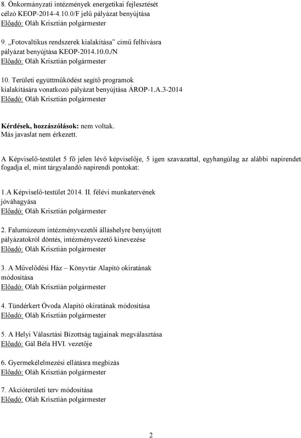 A Képviselő-testület 5 fő jelen lévő képviselője, 5 igen szavazattal, egyhangúlag az alábbi napirendet fogadja el, mint tárgyalandó napirendi pontokat: 1.A Képviselő-testület 2014. II.