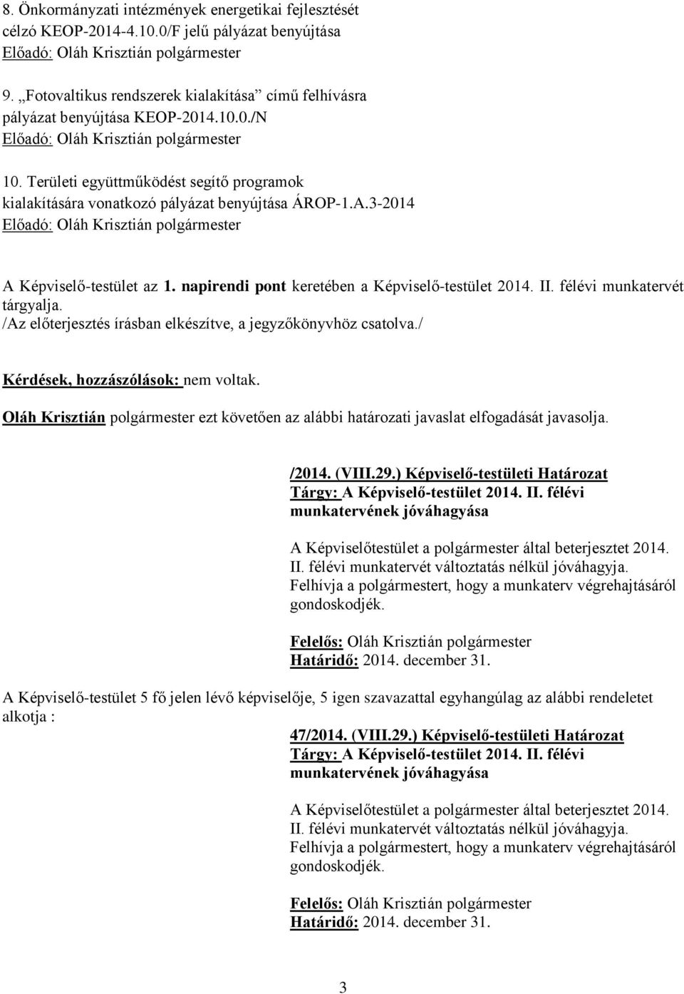 félévi munkatervét tárgyalja. Kérdések, hozzászólások: nem voltak. Oláh Krisztián polgármester ezt követően az alábbi határozati javaslat elfogadását javasolja. /2014. (VIII.29.