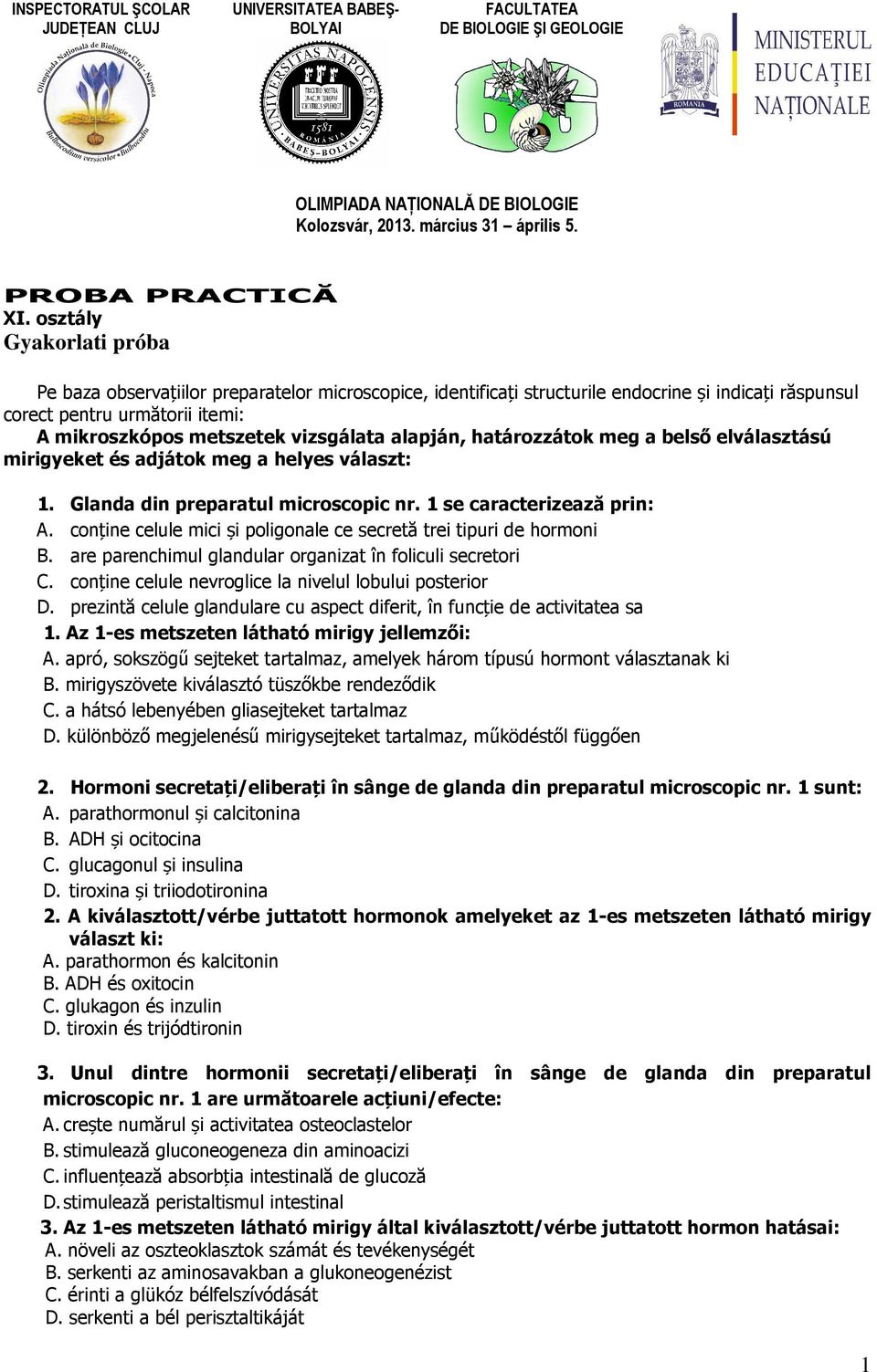 alapján, határozzátok meg a belső elválasztású mirigyeket és adjátok meg a helyes választ: 1. Glanda din preparatul microscopic nr. 1 se caracterizează prin: A.