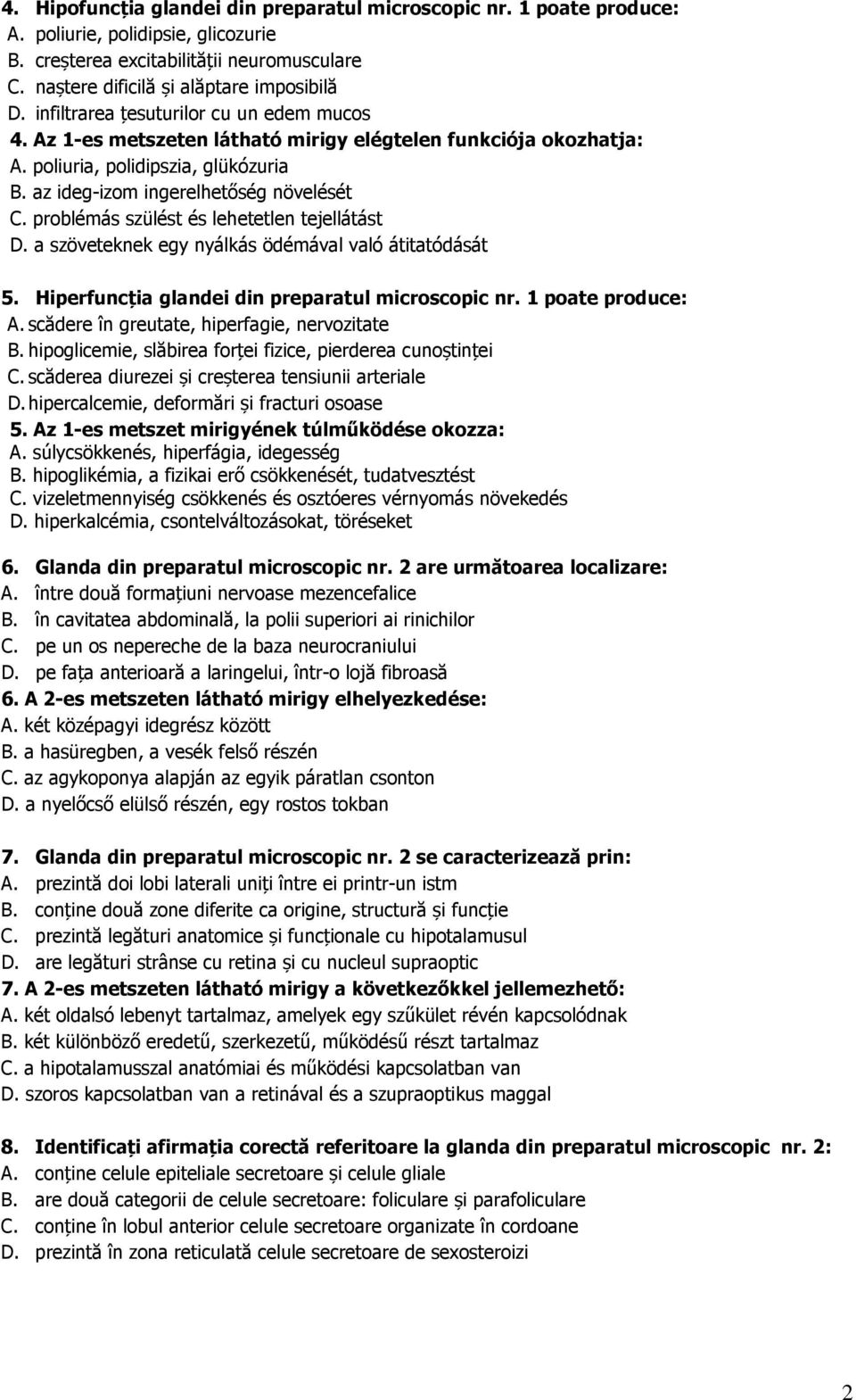 problémás szülést és lehetetlen tejellátást D. a szöveteknek egy nyálkás ödémával való átitatódását 5. Hiperfuncția glandei din preparatul microscopic nr. 1 poate produce: A.