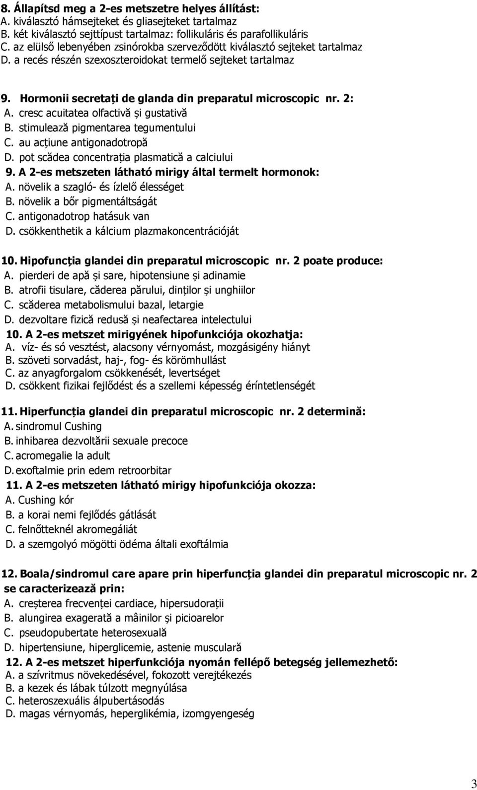 2: A. cresc acuitatea olfactivă și gustativă B. stimulează pigmentarea tegumentului C. au acțiune antigonadotropă D. pot scădea concentrația plasmatică a calciului 9.