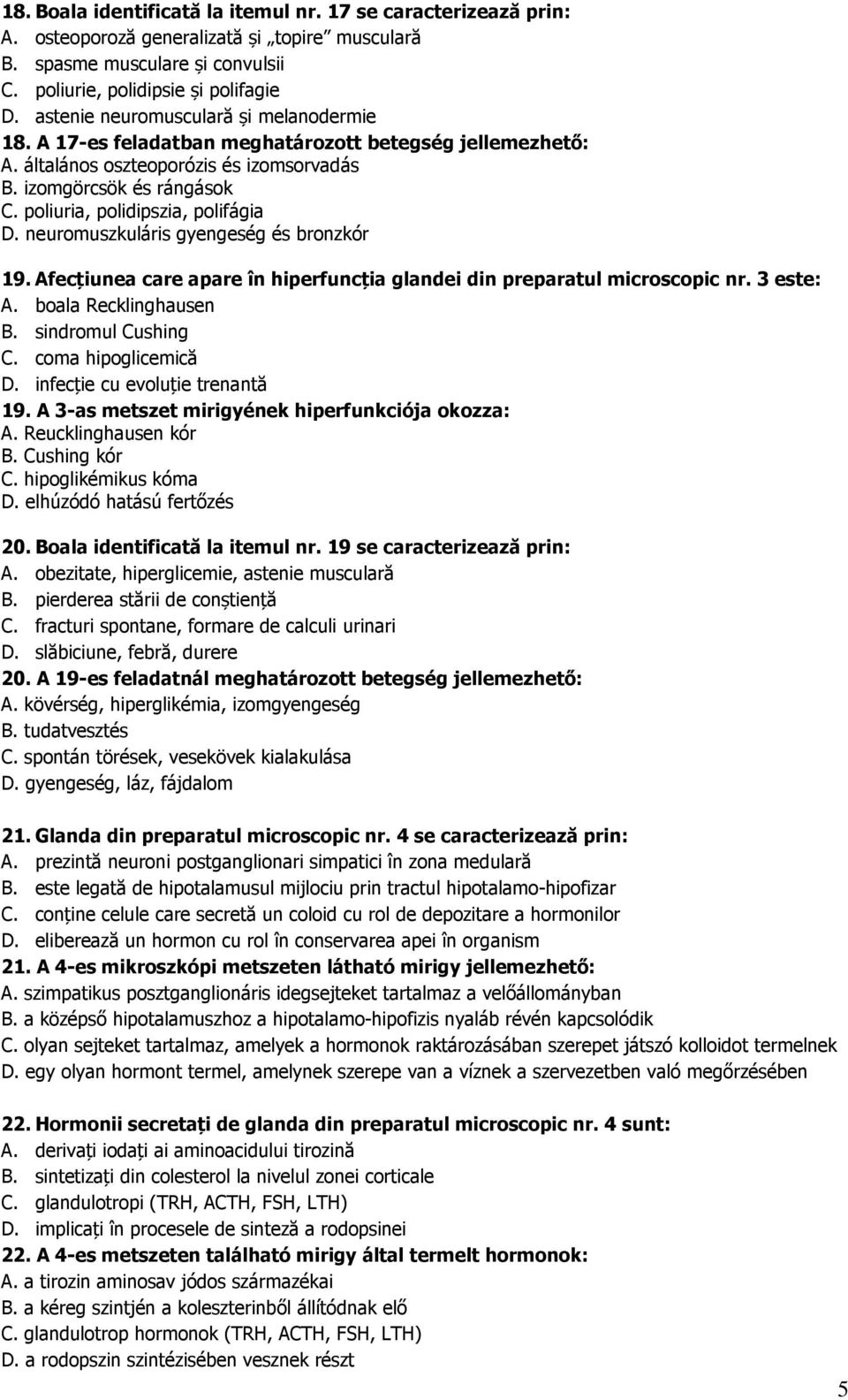 poliuria, polidipszia, polifágia D. neuromuszkuláris gyengeség és bronzkór 19. Afecțiunea care apare în hiperfuncția glandei din preparatul microscopic nr. 3 este: A. boala Recklinghausen B.