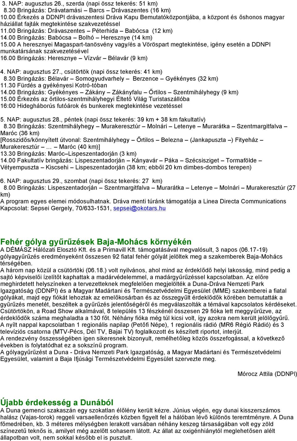 00 Bringázás: Babócsa Bolhó Heresznye (14 km) 15.00 A heresznyei Magaspart-tanösvény vagy/és a Vöröspart megtekintése, igény esetén a DDNPI munkatársának szakvezetésével 16.