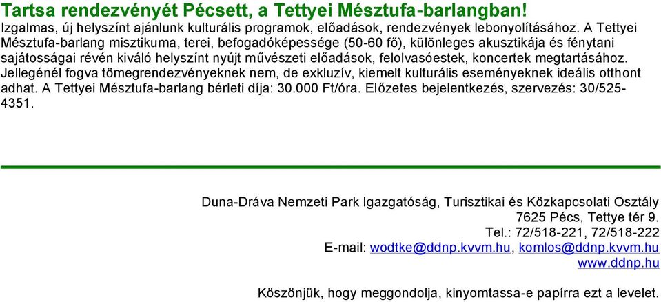 megtartásához. Jellegénél fogva tömegrendezvényeknek nem, de exkluzív, kiemelt kulturális eseményeknek ideális otthont adhat. A Tettyei Mésztufa-barlang bérleti díja: 30.000 Ft/óra.