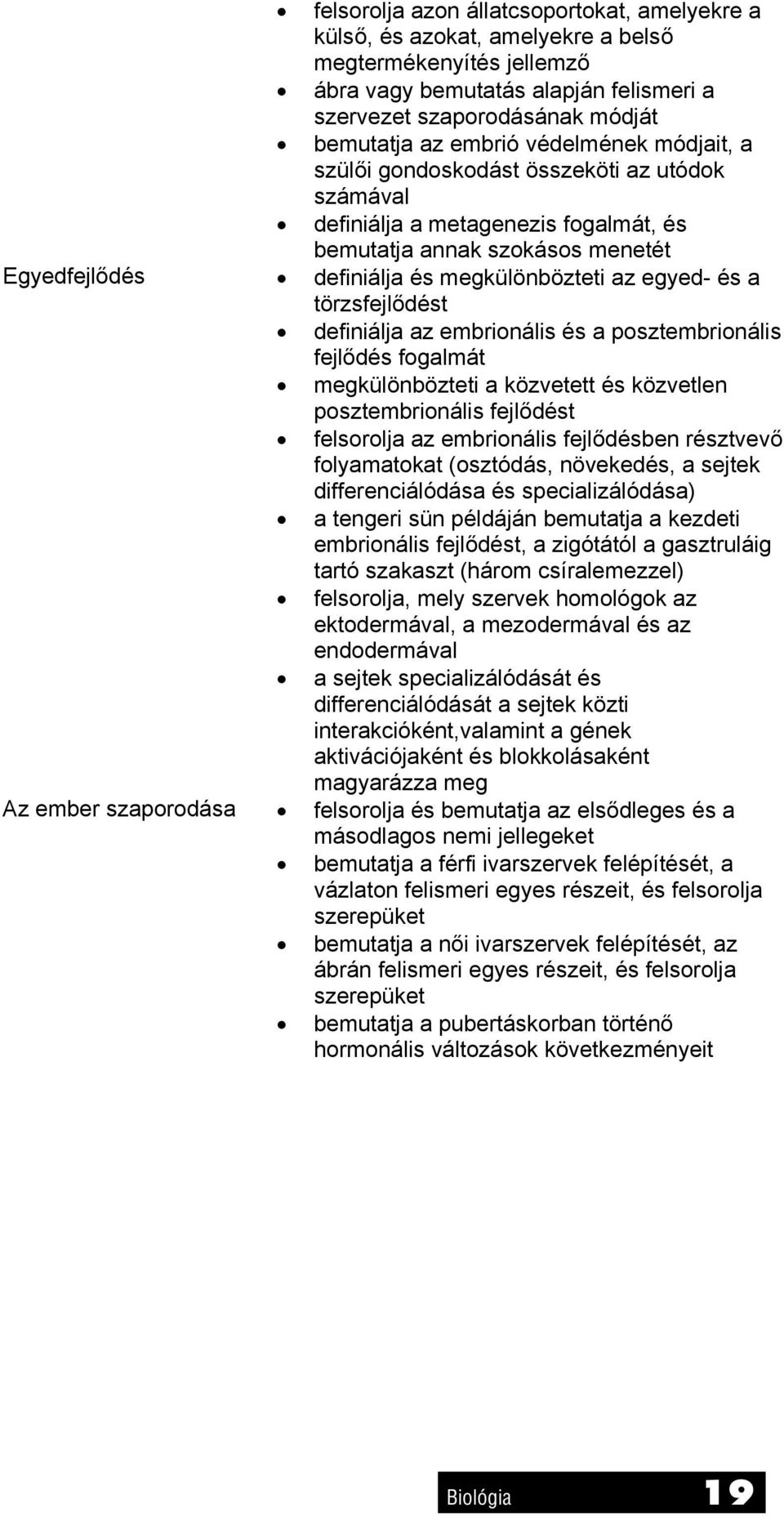 a törzsfejlődést definiálja az embrionális és a posztembrionális fejlődés fogalmát megkülönbözteti a közvetett és közvetlen posztembrionális fejlődést felsorolja az embrionális fejlődésben résztvevő